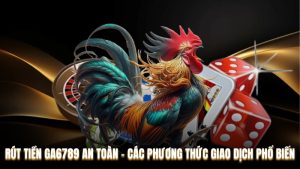 Rút Tiền Ga6789 An Toàn – Các Phương Thức Giao Dịch Phổ Biến