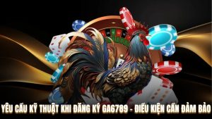 Yêu Cầu Kỹ Thuật Khi Đăng Ký Ga6789 – Điều Kiện Cần Đảm Bảo